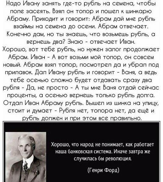 Надо Ивану занять гдейто рубль на семена чтобы ПОПИ ЗОСЙЯТЬ 53 ОН топор И ПОШЗП К ШИНКОРЮ Абраму Приходит и говорит Абрам дай мне рубль взаймы но семена до осени Абрам отвечает Конечно дом но ты знаешь что возьмешь рубль вернешь два Знаю отвечает Иван Хорошо вот тебе рубль но нужен залог продолжает Абрам Иван А вот возьми мой топор он совсем новый Абрам взял топор посмотрел да и убрал под прилавок