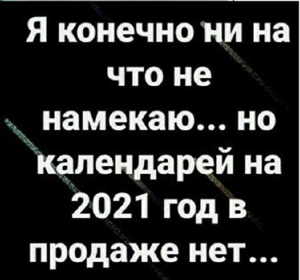 Я конечно ни на что не намекаю но календарей на 2021 год в продаже нет