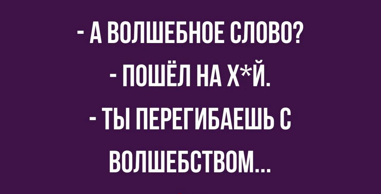 А ВОЛШЕБНПЕ СЛОВО ППШЁЛ Нд хЙ ТЫ ПЕРЕГИБАЕШЬВ ВОЛШЕБСТВОМ