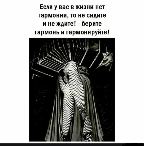 Если у вас в жизни нет гармонии то не сидите и не ждите берите гармонь и гармонируйте