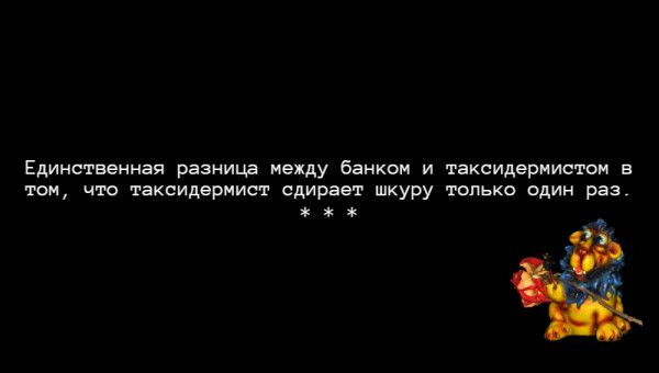 Единственная разница между банком и таксидернистом в чта таксидермист сдирает шкуру только один раз