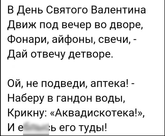В День Святого Валентина Движ под вечер во дворе Фонари айфоны свечи Дай отвечу детворе Ой не подведи аптека Наберу в гандон воды Крикну Аквадискотека И е ь его туды