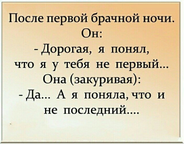 После первой брачной ночи Он Дорогая я понял что я у тебя не первый Она закуривая Да А я поняла что и не последний