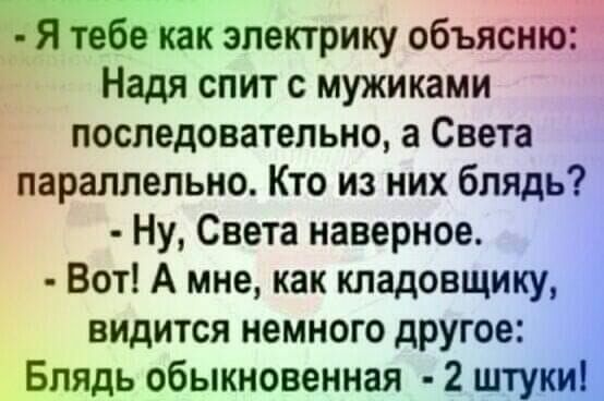 __ іизбе как электрику объяснюё 1 Надя спит с мужиками последовательно а Света параллельно Кто из них блядь Ну Света наверное Вот А мне как кладовщику видится немного другое Блядь обыкновенная 2 штуки_