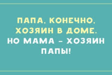 ПАПА КОНЕЧНО ХОЗЯИН В дом НО МАМА ХОЗЯИН ПАПЫ
