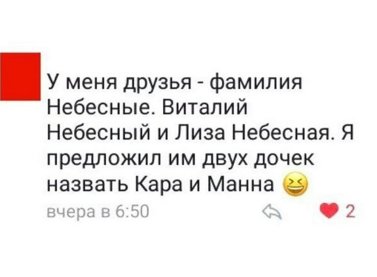 У меня друзья фамилия Небесные Виталий Небесный и Лиза Небесная Я предложил им двух дочек назвать Кара и Манна вчера в б 50 2