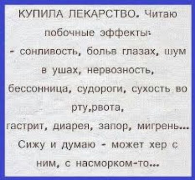 КУПИПА ПЕКАРСТВО Читаю побочные эффекты СОНПИЯОСТЬ больв глазах ШУМ в ушах нервозность бессонница судороги сухость во РТУВОТЭ гастрит диарея запор мигрень Сижу и думаю может хер с НИМ С НВСМОРКОМТО