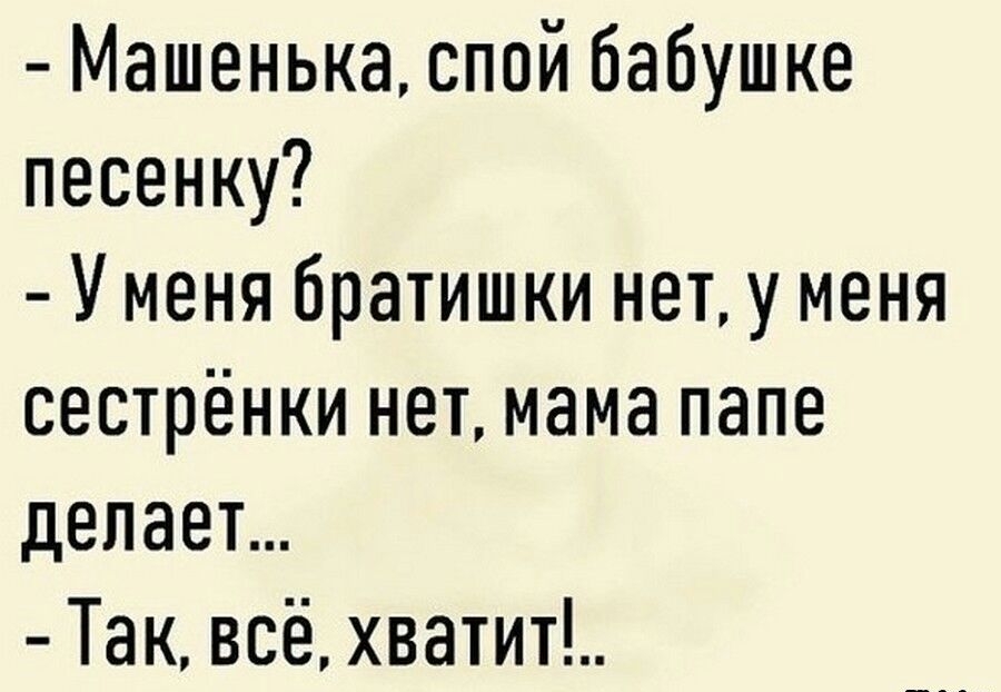 Машенька спой бабушке песенку У меня братишки нет у меня сестрёнки нет мама папе делает Так всё хватит