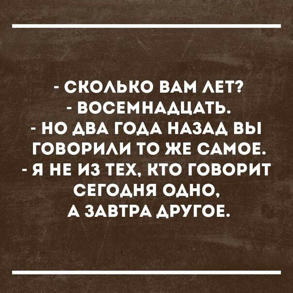 СКОАЬКО ВАМ АЕТ ВОСЕМНААЦАТЬ НО АВА ГОАА НАЗАА ВЫ ГОВОРИАИ ТО ЖЕ САМОЕ Я НЕ ИЗ ТЕХ КТО ГОВОРИТ СЕГОАНЯ ОАНО А ЗАВТРА АРУГОЕ