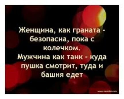 О Женщина как граната безопасна пока с колечком Мужчина как танк куда пушка смотрит туда и башня едет