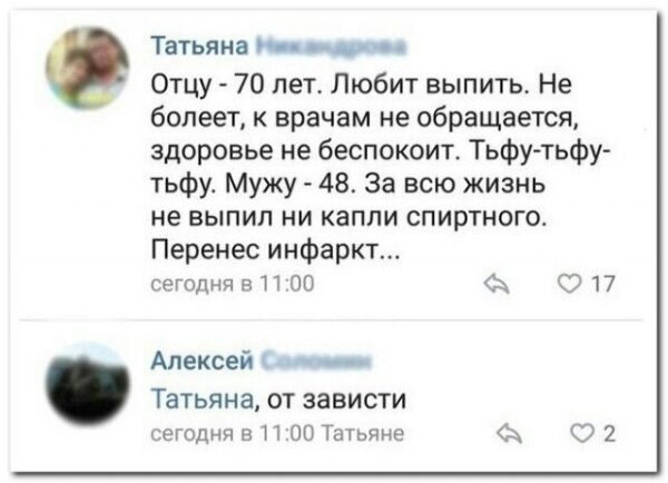 Татьяна тт Отцу 70 лет Любит выпить Не болеет к врачам не обращается здоровье не беспокоит Тьфу тьфу тьфу Мужу 48 За всю жизнь не выпил ни капли спиртного Перенес инфаркт сегодня в П 00 О 17 Алексей Татьяна ОТ ЗЗВИСТИ сегодня в П 00 Татьяне 2