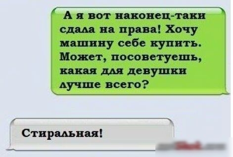 _ А я вот наконец шп на права Хочу ицшину себе купить Мот посоветуешь шая девушки Аучше всего _ Стиральная _