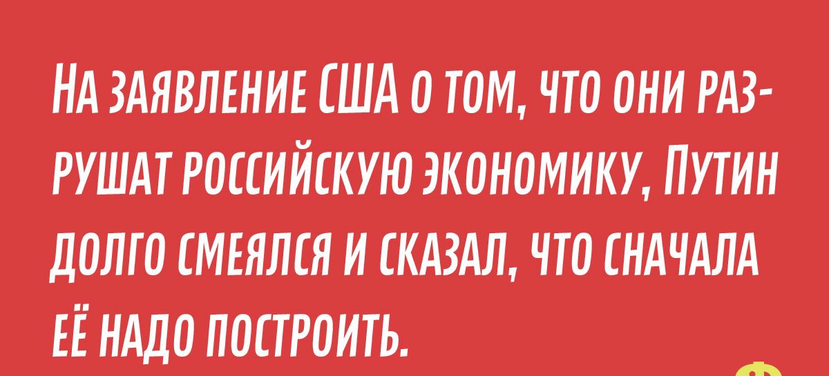 НА здявлвниъ США о том что они гдз РУШАТ российскую экономику Ппин долю смъялся и скдздл что сндчдлд ЕЁ нддо построить А