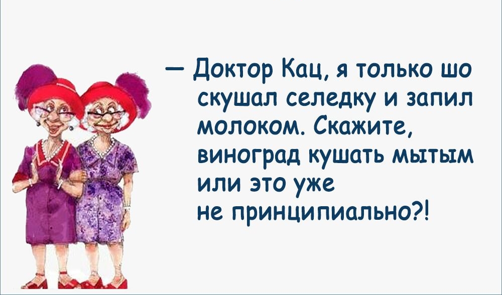 Доктор Кац я только шо скушал селедку и запил молоком Скажите виноград кушать мытым или это уже не принципиально
