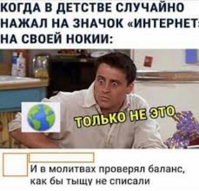 КОГДА в двтстве случдйно ндждл ид зндчок интернет нд своей нокии И в молитвах проверял баланс как бы тыщу не списали