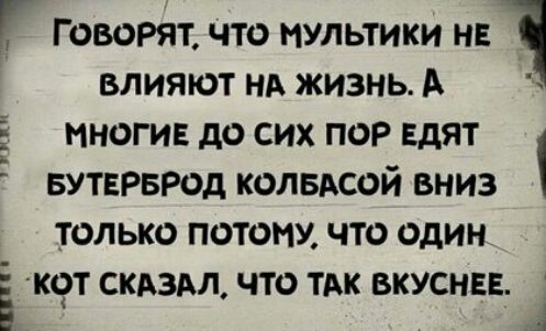 Г Говорят что мультики н влияют нд жизнь А многие до сих пор ЕдЯТ вутврврод колвдсой вниз только потоки что один к9т скдздл что тдк вкуснвв иги п 1