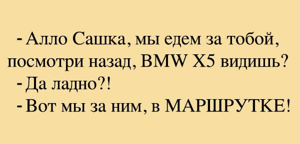 Алло Сашка МЫ едем за тобой посмотри назад ВМЖ Х5 видишь Да ладно Вот МЫ за НИМ в МАРШРУТКЕ