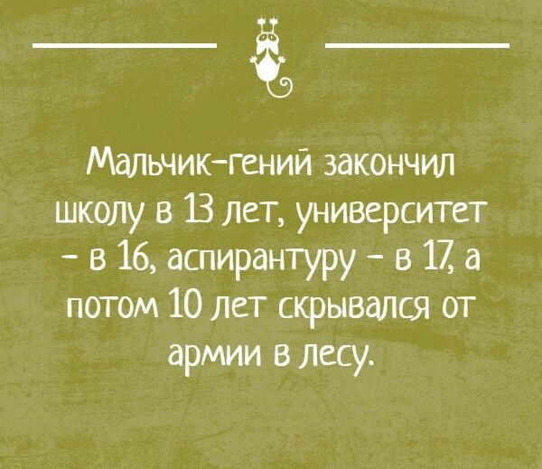 МдЛьчикгении закончил школу в 13 лет университет в 16 аспирантуру в 17 а потом 10 Лет скрывался от армии в лесу