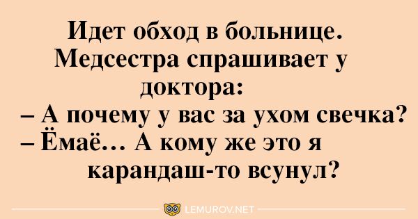 Идет обход в больнице Медсестра спрашивает у доктора 1 почему у вас за ухом свечка Емаё А кому же это я карандаш то всунул