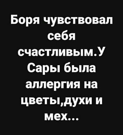 Боря чувствовал себя счастливымУ Сары была аллергия на цветыдухи и мех
