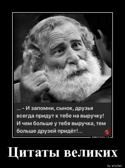 И запомни сынок друзья всегда придут к тебе на выручку И чем больше у тебя выручка тем больше друзей придёт в Х Цитаты великих и а