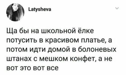 ЬаіузИеча Ща бы на школьной ёлке потусить в красивом платье а потом идти домой в болоневых штанах с мешком конфет а не вот это вот все