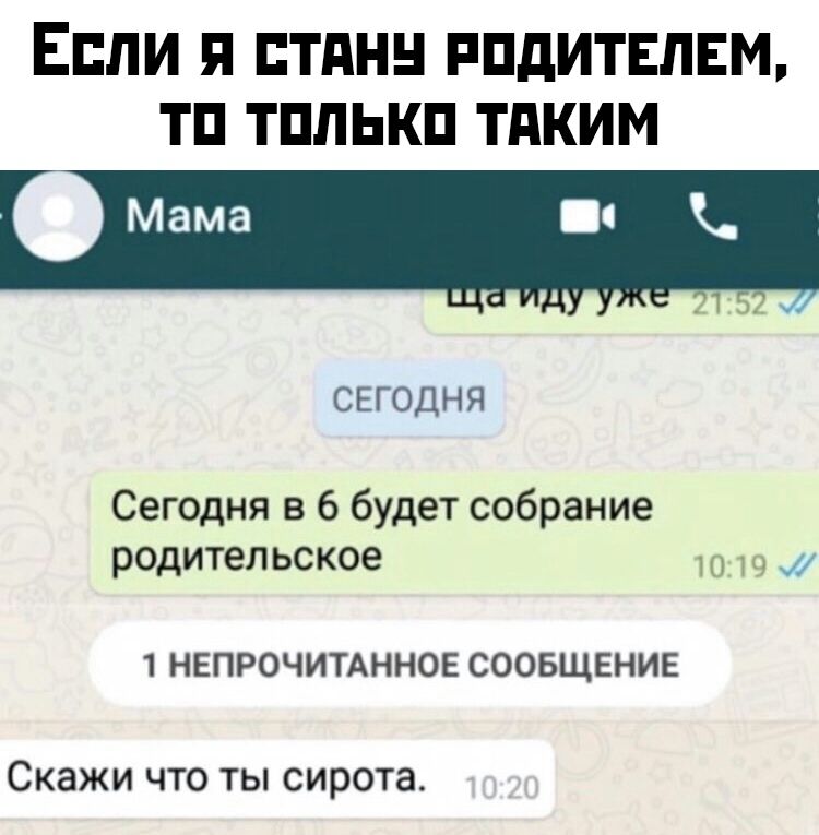 ЕСЛИ Я ТдН РПДИТЕЛЕМ ТП ТПЛЬКП ТАКИМ СЕГОДНЯ Сегодня в 6 будет собрание родительское 1019 и 1 НЕПРОЧИТАННОЕ СООБЩЕНИЕ Скажи что ты сирота