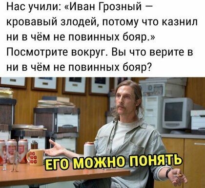 Нас учили Иван Грозный кровавый злодей потому что казнил ни в чём не повинных бояр Посмотрите вокруг Вы что верите в ни в чём не повинных бояр щгір ышможнШондітЁ