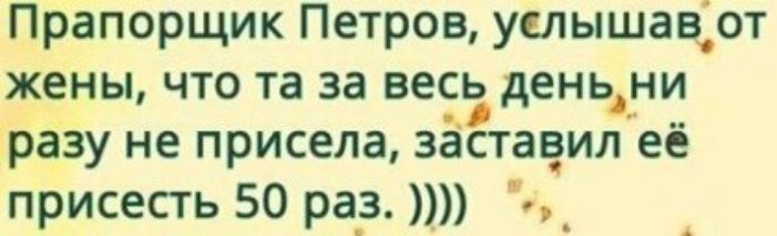 Прапорщик Петров уелышавот жены что та за весь день ни разу не присела заставил её присесть 50 ра_з