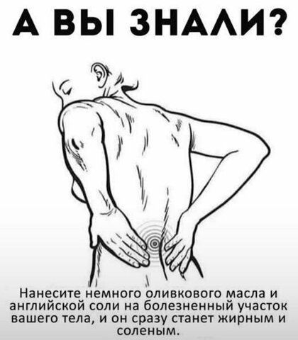 А ВЫ ЗНААИ с Нанечситеуемного оливкового масла и англиисхои соли на болезненныи участок вашего тела и он сразу станет жирным и соленым