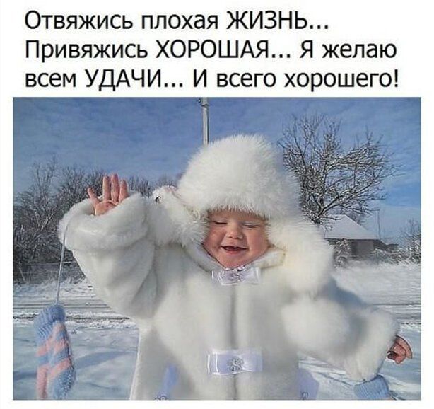 Отвяжись плохая ЖИЗНЬ Привяжись ХОРОШАЯ Я желаю всем УДАЧИ И всего хорошего