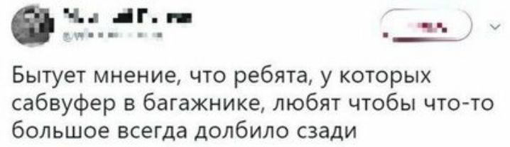 У пр Бытует мнение что ребята у которых сабвуфер в багажнике любят чтобы что то большое всегда долбило сзади