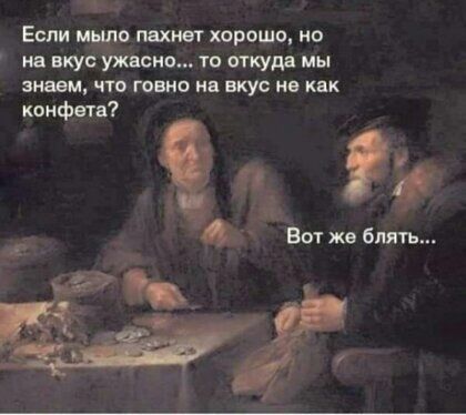 ъ Если миша пахнет хорошо ио на вкус уж сио то откуда мы знаем что говно на вкус не как конфета ___Ьж