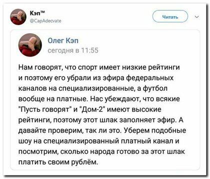китм ОлегКэп пп нам говорят что спорт имеет низкие рейтинги и поетому вто убрали из эФира Федеральных каналов на специализирпнаииые в футбы вообще на платные Нас убеждают что всякие Пуоть товорнт домт имеют высикие рейтинги поэтому етот шлак заполняет эфир А давайте проверим так ли это уберем подобные шоу на сленивливированныи платный канал и посмотрим сколько народа тотово за этот шлак платить св