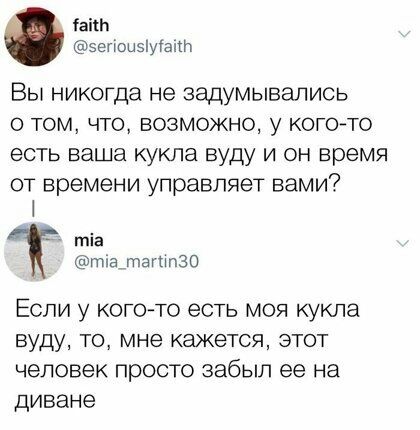 апп эепоыэпугапп Вы никогда не задумывались о том что возможно у когото есть ваша кукла вуду и он время от времени управляет вами тіа тпа ташпзо Если у кого то есть моя кукла вуду ТО мне кажется ЭТОТ человек просто забыл ее на диване