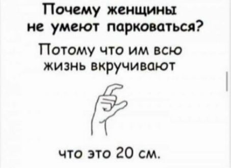 Почему женщины не умеют парковаться Потому что им всю жизнь вкручивают что это 20 см