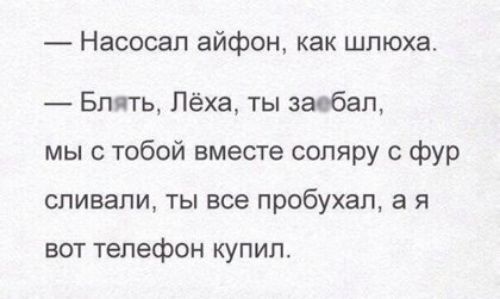 Насосал айфон как шлюха Блить Лёха ты заебал мы с тобой вместе соляру фур сливали ты все пробухал а я вот телефон купил