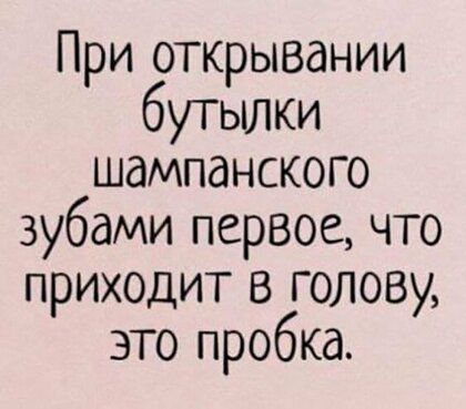 При открывании бутылки шампанского зубами первое что приходит в голову это пробка