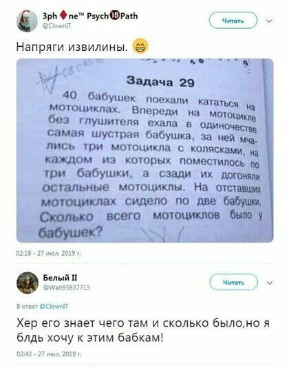 Зри Ом нумер кп дамп Напряги извилины __ Задач 29 40 бабушек г мотоциклах впезёжинаажё без глушителя ехала в алии самая шустрая бабушка за ней лись три мотоцикла конвекции катом из кошрых поместить ш три бабушки а сзади Их остальные мотоциклы На отп отжим 1х сидело по 0 всего мшошлкпт 01 д и вв мый п гц в г Хер его знает чего там и сколько было я блдь хочу к ЭТИМ бабкам шит