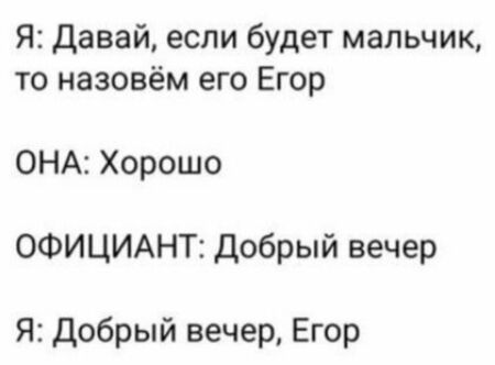 Я Давай если будет мальчик то назовём его Егор ОНА Хорошо ОФИЦИАНТ Добрый вечер Я Добрый вечер Егор
