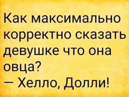Как максимально Корректно сказать3 евушке что она оЪца Хелло Долли 4