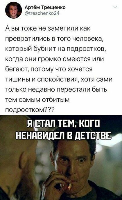 Артём Трещеккп теэспепкот А вы токе не заметили как превратились в того человека который бубнит на подростков когда они громко смеются или бегают потому что хочется тишины и спокойствия хотя сами только недавно перестали быть тем самым отбитым подростком ЩЕТПП ТЕМ КПГ НЕНПВИДЕП В дЕТЕТБЕ
