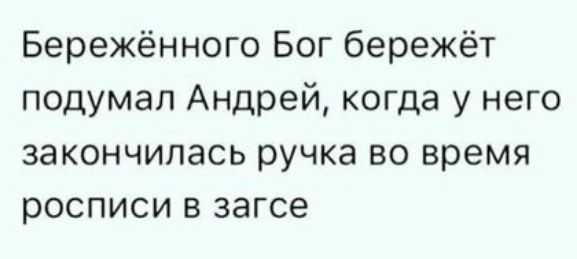 Бережённого Бог бережёт подумал Андрей когда у него закончилась ручка во время росписи в загсе