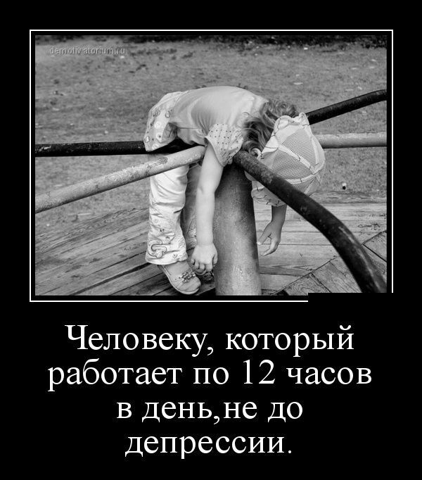 Человеку который работает по 12 часов в Деньне ДО депрессии