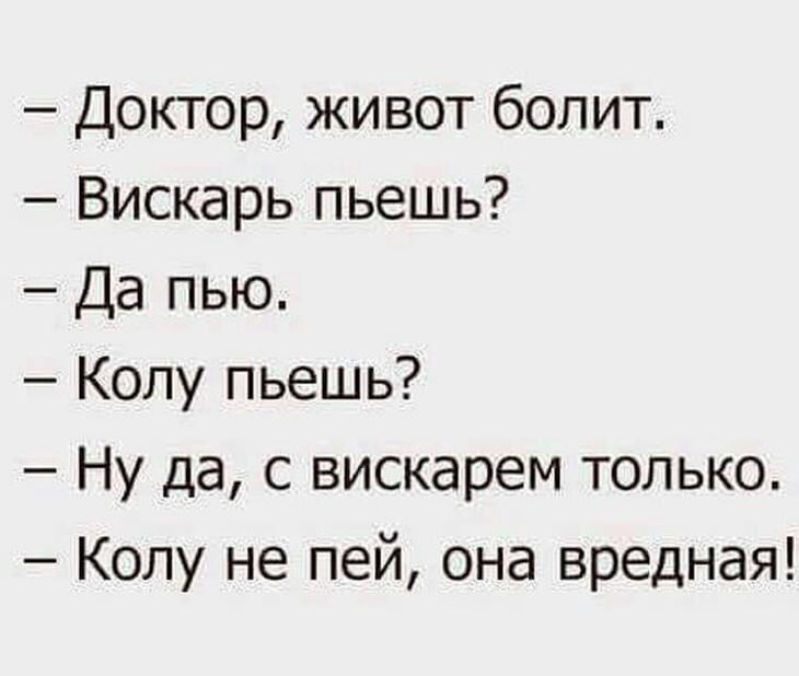 Доктор живот болит Вискарь пьешь Да пью Колу пьешь Ну да с вискарем только Колу не пей она вредная