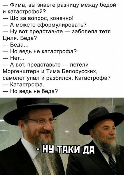 Фима вы знаете разницу между бедой и катастрофой Шо за вопрос конечно А можете сформулировать Ну вот представьте заболела тетя Ципят Беда Беда Но ведь не катастрофа Нет А вот представьте летели Моргенштерн и Тима Белорусских самолет упал и разбился Катастрофа Катастрофа Но ведь не беда
