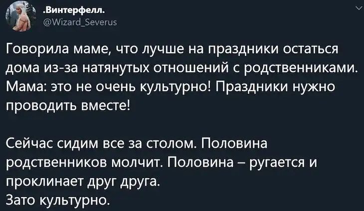 Виитерфем ШтгаГ6_ееш5 Говорила маме ЧТО лучше на ПРЭЗДНИКИ остаться дома изза натянутых ОТНОШЕНИЙ С родственниками Мама это не очень культурно Праздники нужно проводить вместе Сейчас сидим все за столом Половина родственников молчит Половина ругается и проклинает друг друга Зато культурно