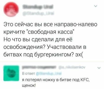 Одс У Это сейчас вы все направо налево кричите свободная касса Но что вы сделали для её освобождения Участвовали в битвах под бургеркингом э _ _ воюет я потерял ножку в битве под КРС щенок