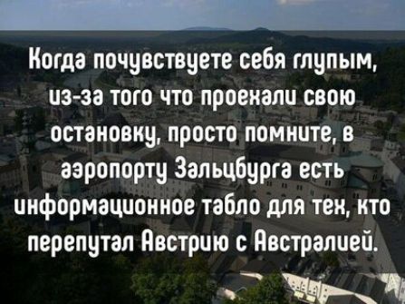 _ _ Когда почувствуете себя глупым изза того что проехали свою остановку просто помните в аэропорту Зальцбурга есть информационное табло для тех кто перепутал Построю Явотралцей