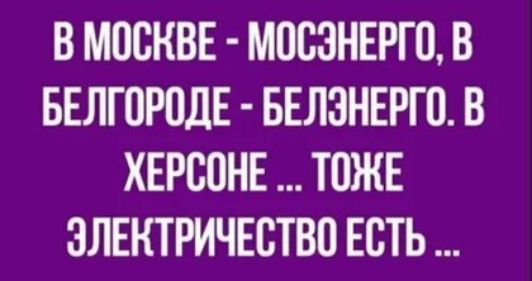 В МОСКВЕ МОВЗНЕРГО В БЕЛЮРПДЕ БЕЛЗНЕРГП В ХЕРСПНЕ ТОЖЕ ЭЛЕКТРИЧЕСТВО ЕСТЬ